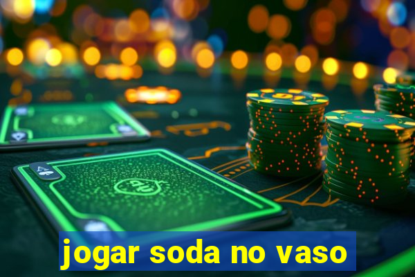 jogar soda no vaso