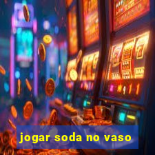 jogar soda no vaso