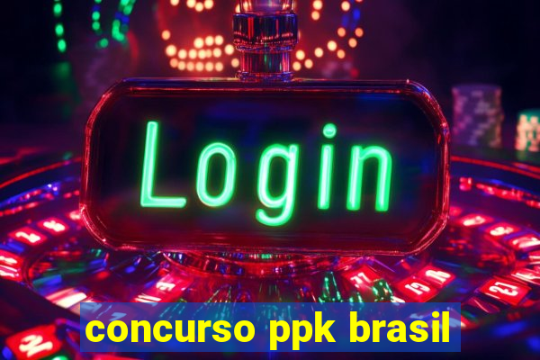 concurso ppk brasil