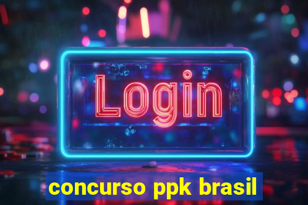 concurso ppk brasil