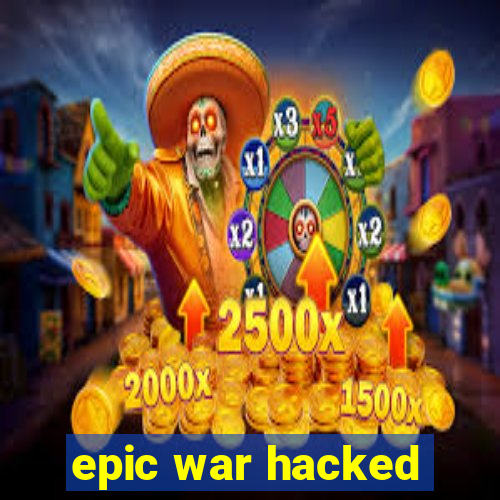 epic war hacked