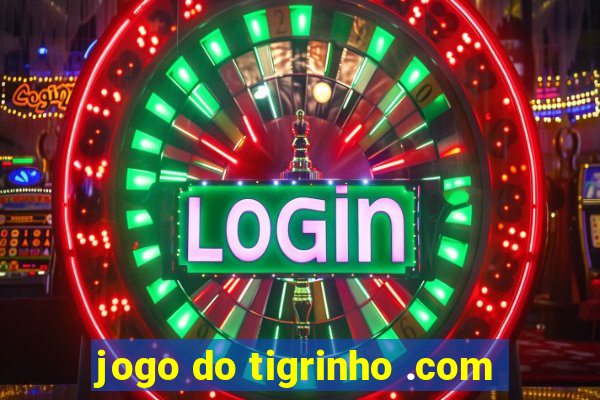 jogo do tigrinho .com