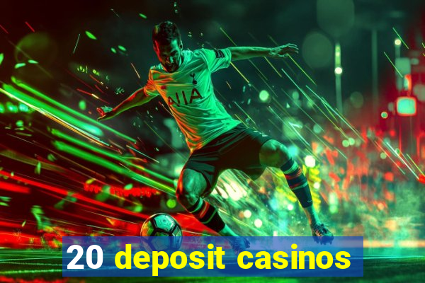 20 deposit casinos