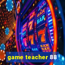 game teacher 88