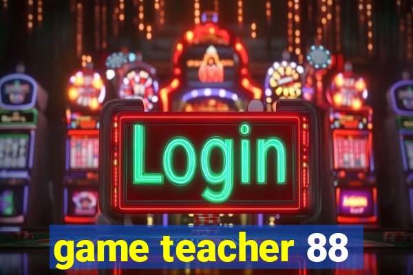 game teacher 88