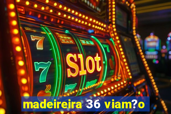 madeireira 36 viam?o