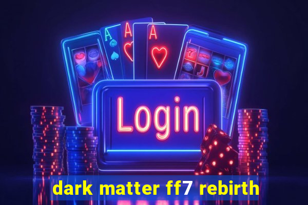 dark matter ff7 rebirth