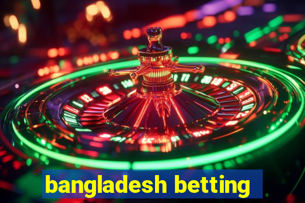 bangladesh betting