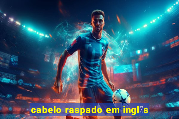 cabelo raspado em ingl锚s