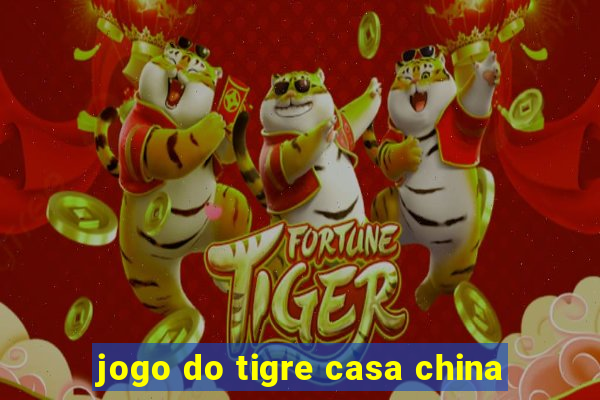 jogo do tigre casa china