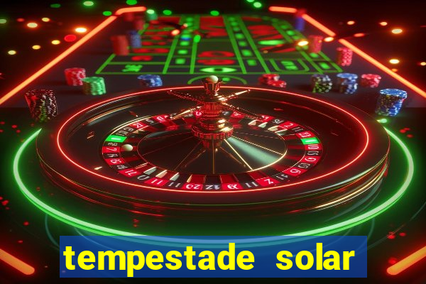 tempestade solar 2024 brasil