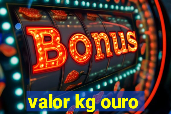 valor kg ouro