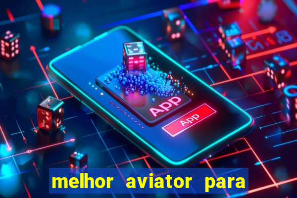 melhor aviator para ganhar dinheiro