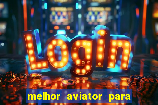 melhor aviator para ganhar dinheiro