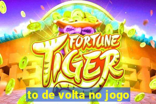 to de volta no jogo