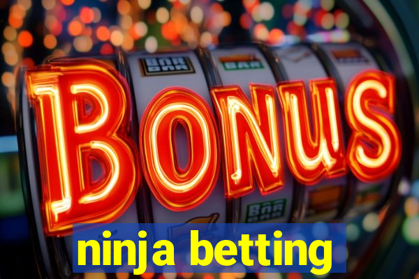 ninja betting