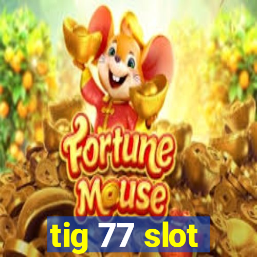 tig 77 slot