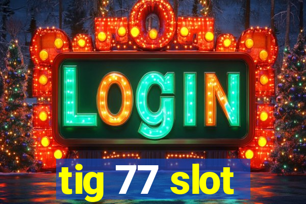 tig 77 slot