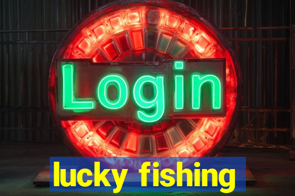 lucky fishing