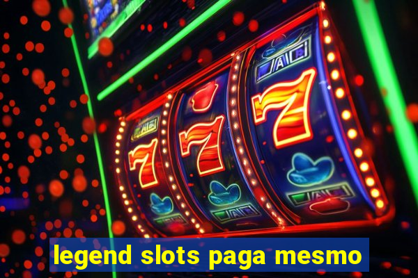 legend slots paga mesmo