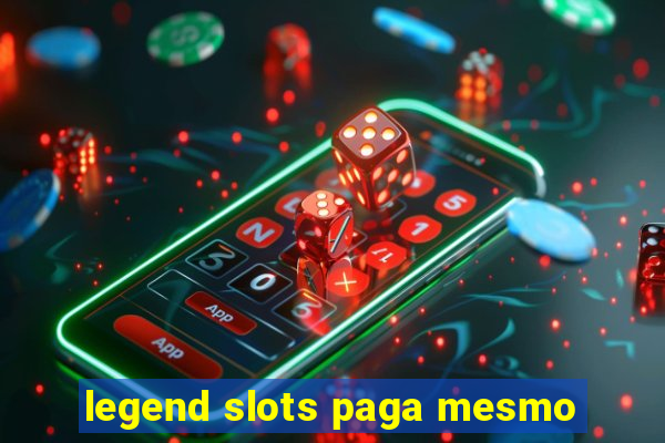 legend slots paga mesmo