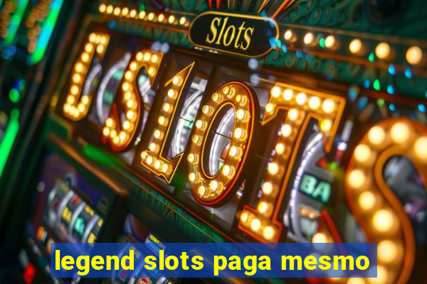 legend slots paga mesmo