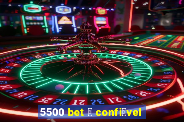 5500 bet 茅 confi谩vel