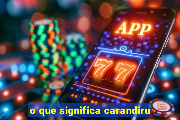 o que significa carandiru