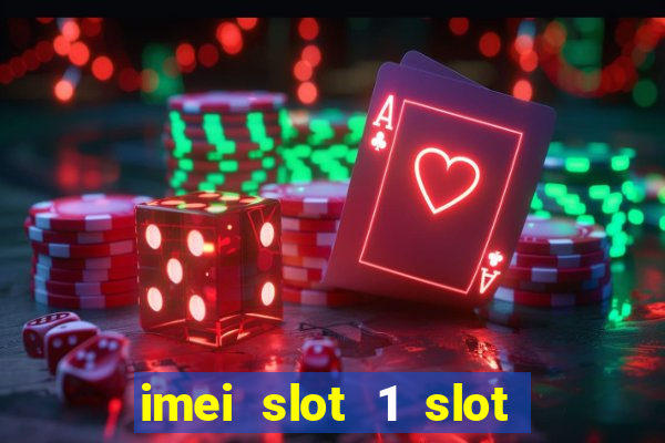 imei slot 1 slot 2 nedir