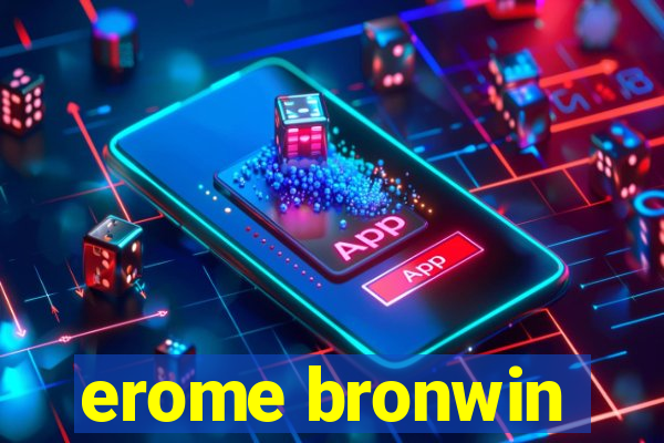 erome bronwin