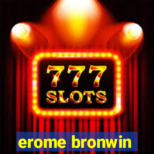 erome bronwin