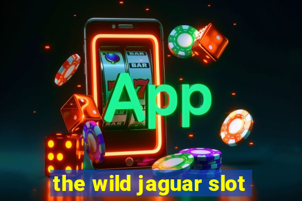 the wild jaguar slot