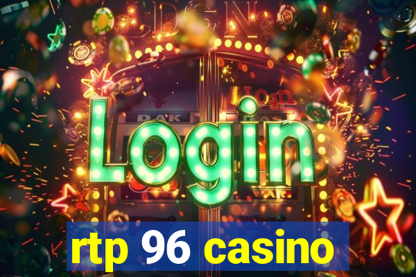 rtp 96 casino