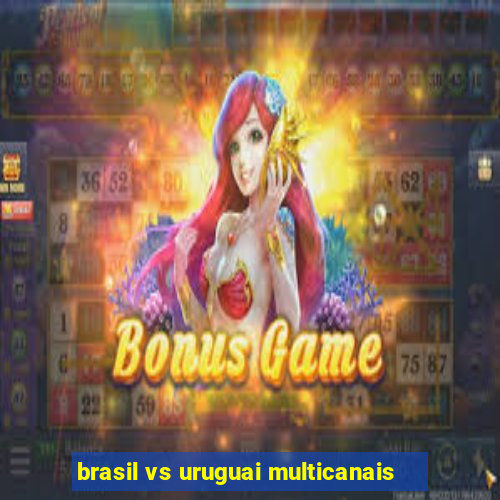 brasil vs uruguai multicanais