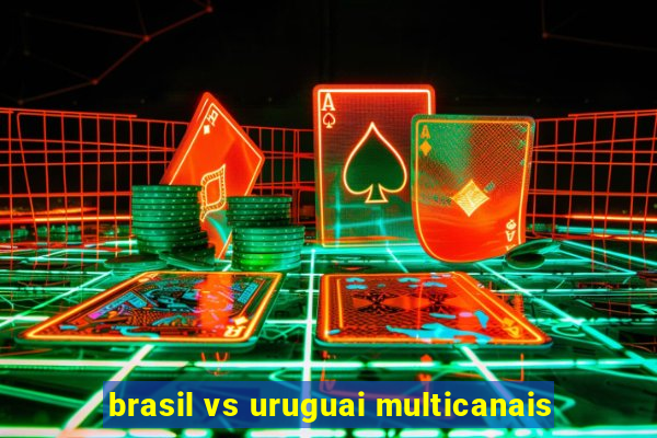 brasil vs uruguai multicanais