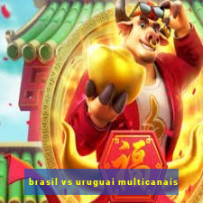 brasil vs uruguai multicanais