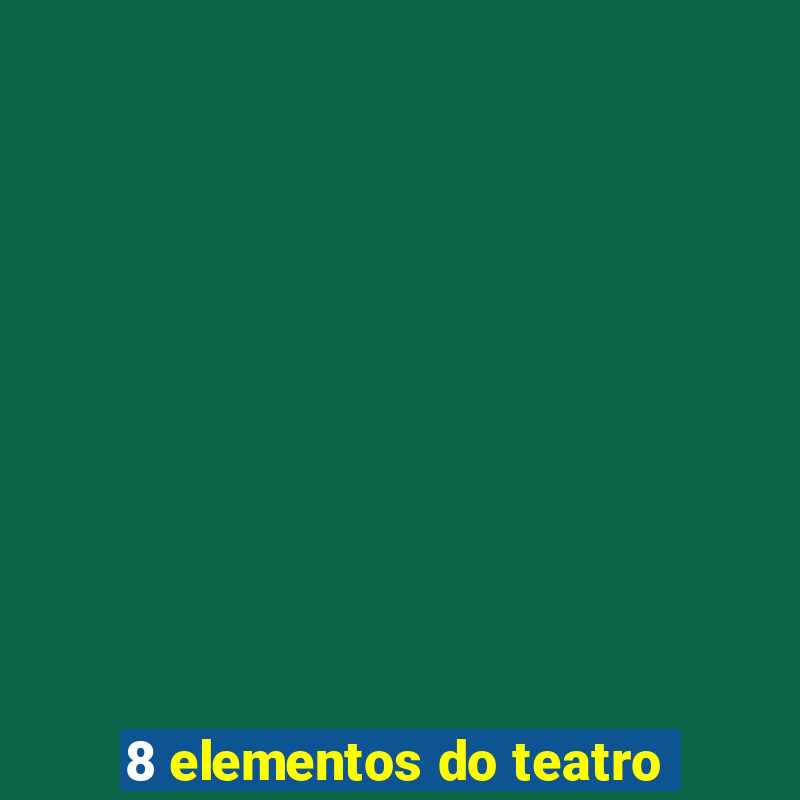 8 elementos do teatro