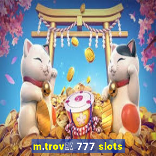 m.trov鑼玱 777 slots