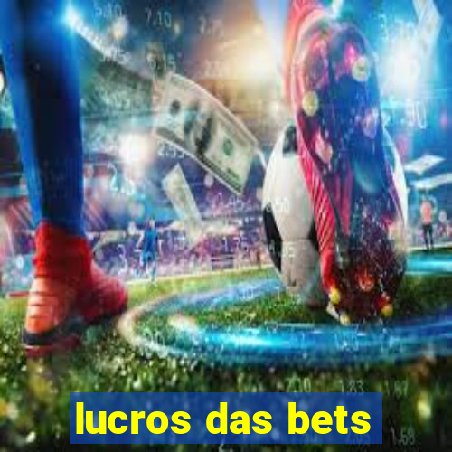 lucros das bets