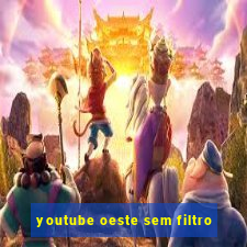 youtube oeste sem filtro