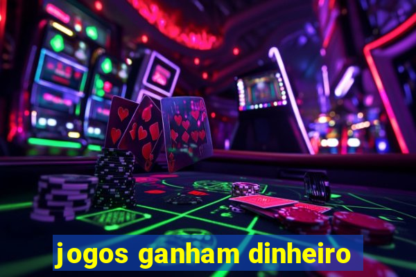 jogos ganham dinheiro