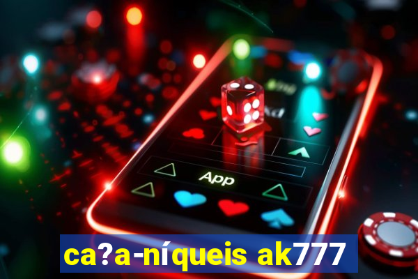 ca?a-níqueis ak777