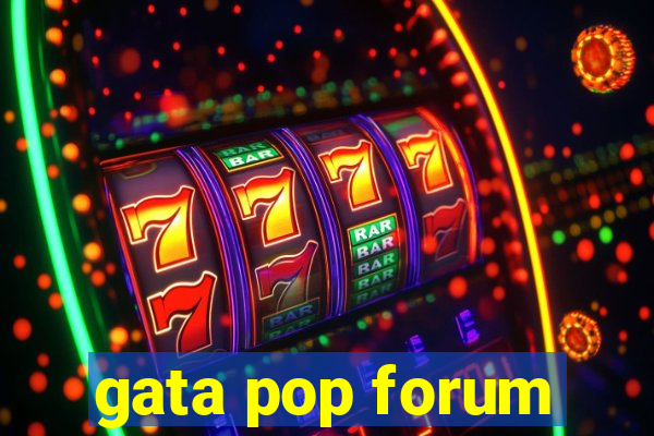 gata pop forum