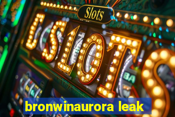 bronwinaurora leak