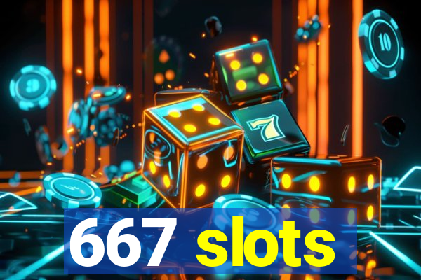 667 slots