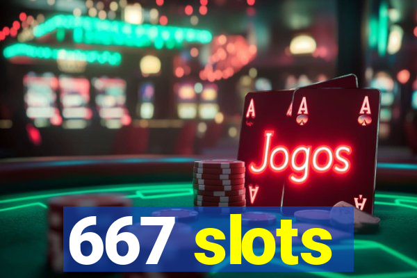 667 slots