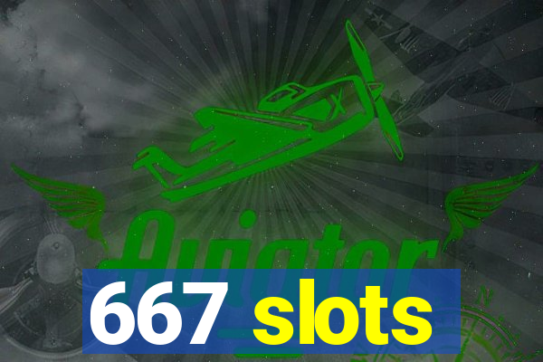 667 slots