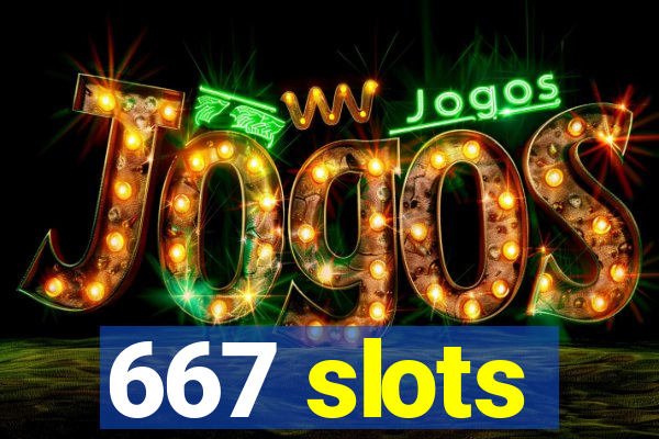 667 slots