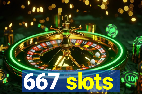 667 slots