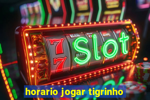 horario jogar tigrinho